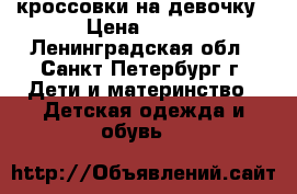 кроссовки на девочку › Цена ­ 400 - Ленинградская обл., Санкт-Петербург г. Дети и материнство » Детская одежда и обувь   